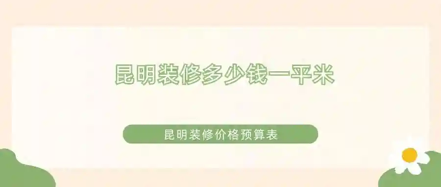 昆明装修多少钱一平米？2025年昆明装修价格预算表